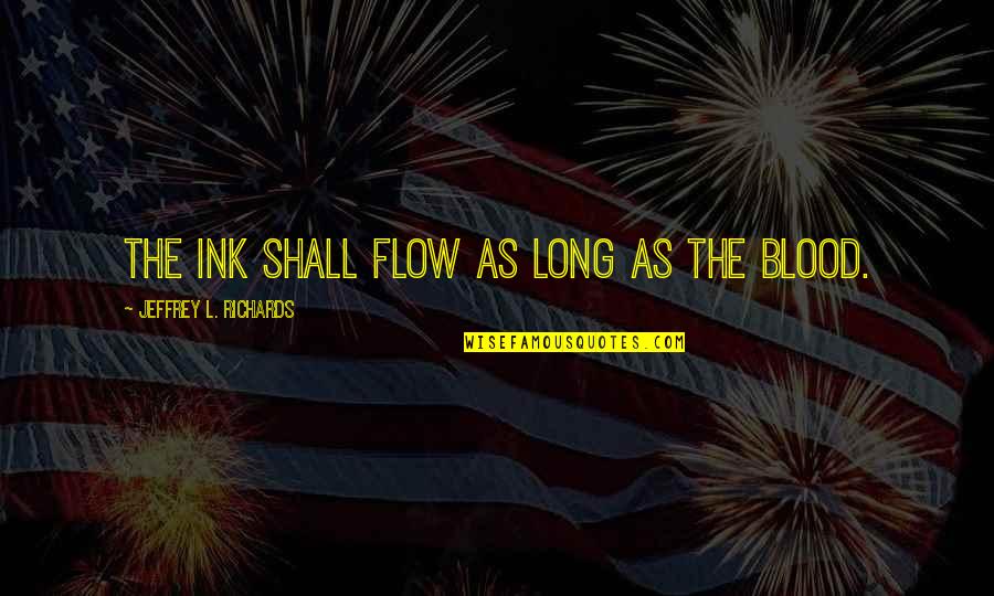 Richards Quotes By Jeffrey L. Richards: The ink shall flow as long as the Richards Quotes By Jeffrey L. Richards: The ink shall flow as long as the