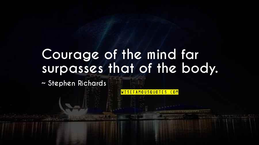 Richards Quotes By Stephen Richards: Courage of the mind far surpasses that of Richards Quotes By Stephen Richards: Courage of the mind far surpasses that of