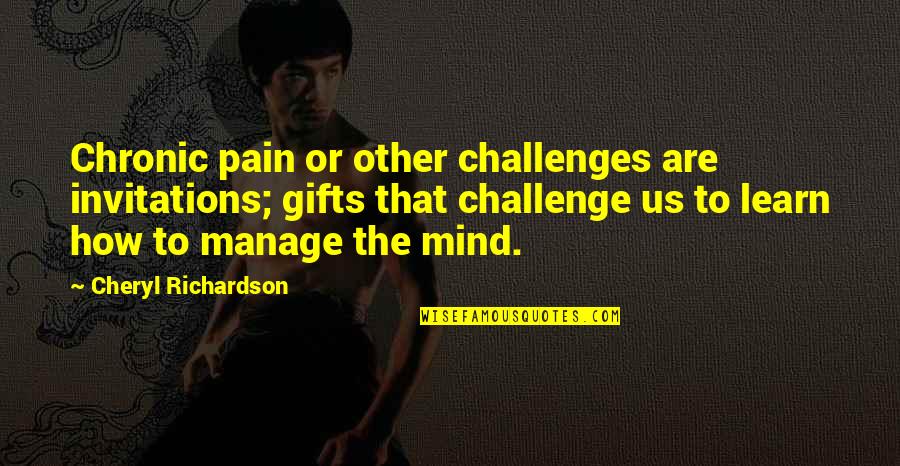 Richardson Quotes By Cheryl Richardson: Chronic pain or other challenges are invitations; gifts
