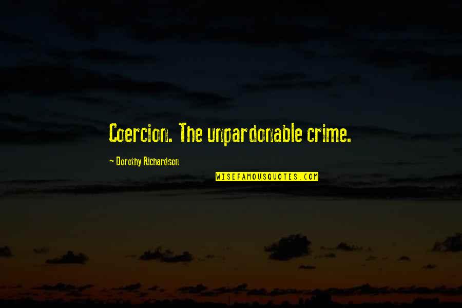Richardson Quotes By Dorothy Richardson: Coercion. The unpardonable crime.