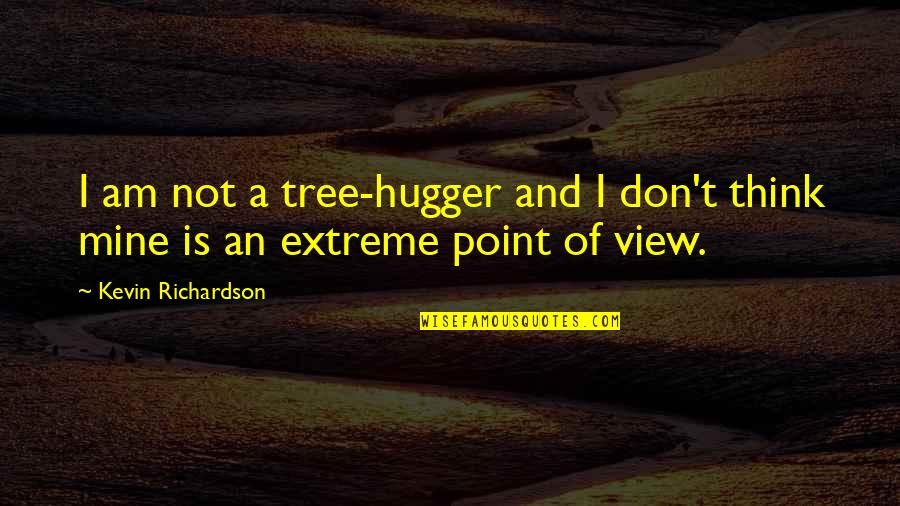 Richardson Quotes By Kevin Richardson: I am not a tree-hugger and I don't