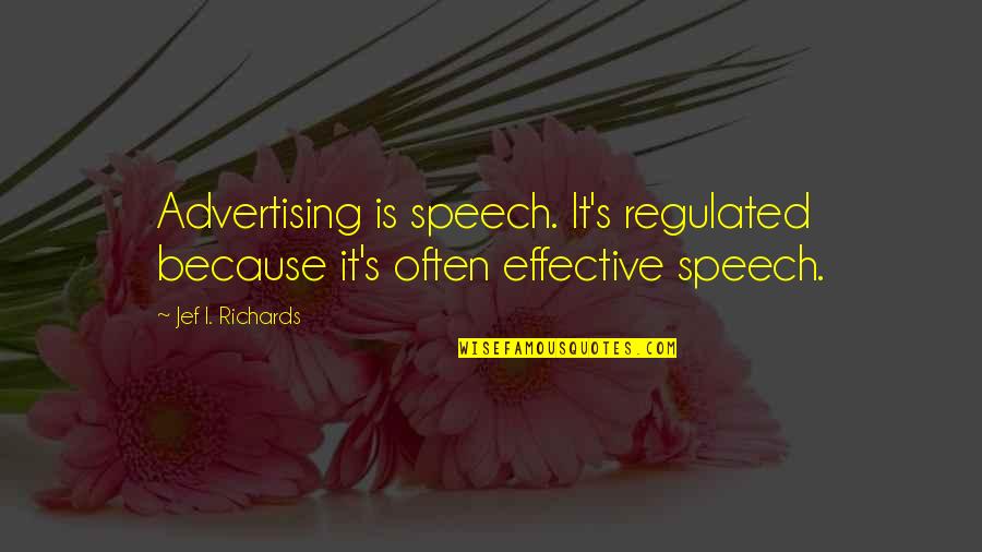 Richards's Quotes By Jef I. Richards: Advertising is speech. It's regulated because it's often