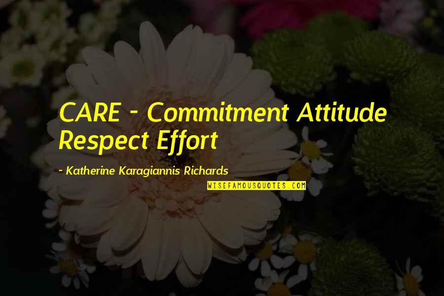 Richards's Quotes By Katherine Karagiannis Richards: CARE - Commitment Attitude Respect Effort