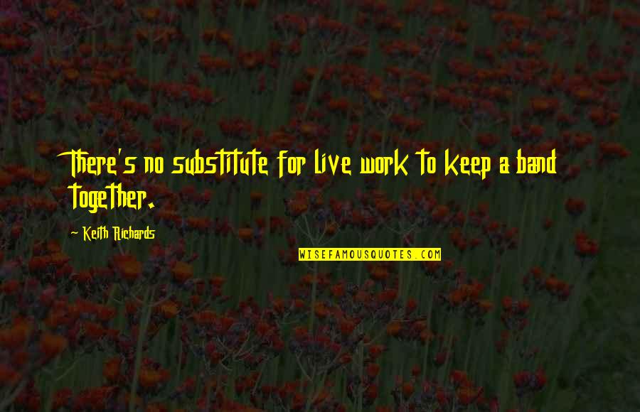 Richards's Quotes By Keith Richards: There's no substitute for live work to keep