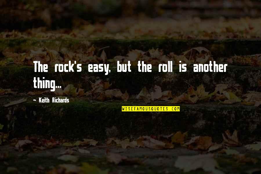 Richards's Quotes By Keith Richards: The rock's easy, but the roll is another