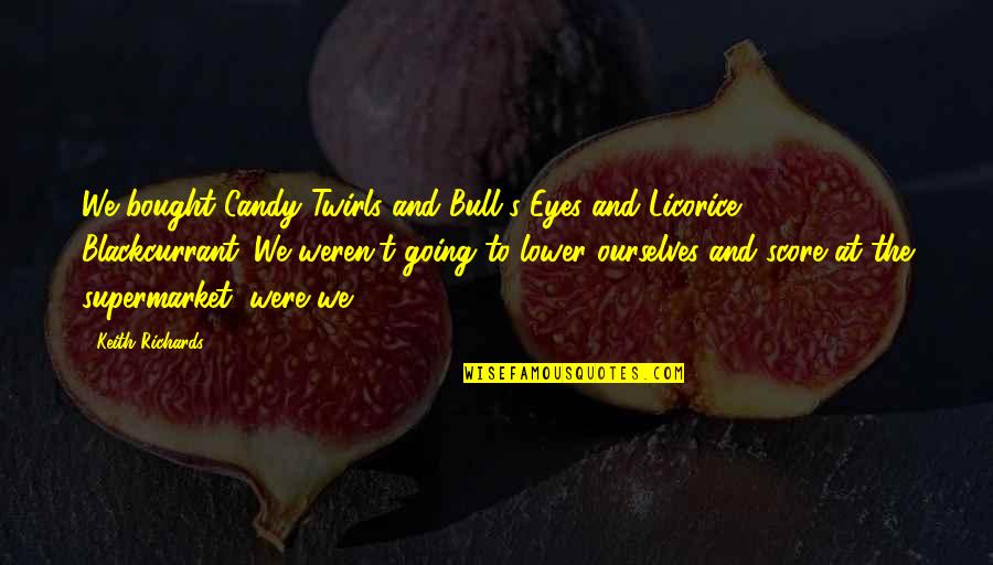Richards's Quotes By Keith Richards: We bought Candy Twirls and Bull's-Eyes and Licorice