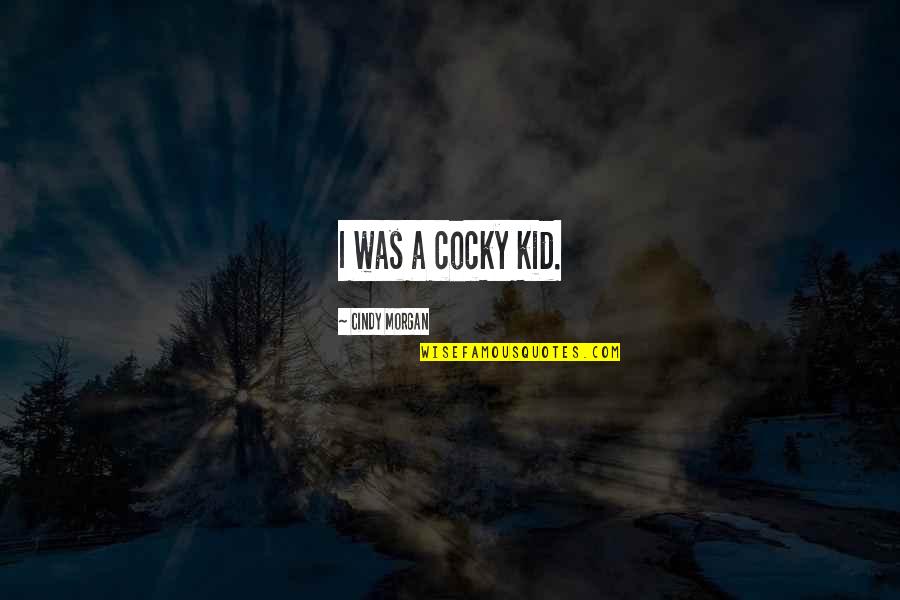 Richart Chocolates Quotes By Cindy Morgan: I was a cocky kid. Richart Chocolates Quotes By Cindy Morgan: I was a cocky kid.