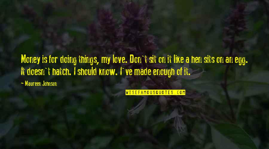 Richart Quotes By Maureen Johnson: Money is for doing things, my love. Don't Richart Quotes By Maureen Johnson: Money is for doing things, my love. Don't