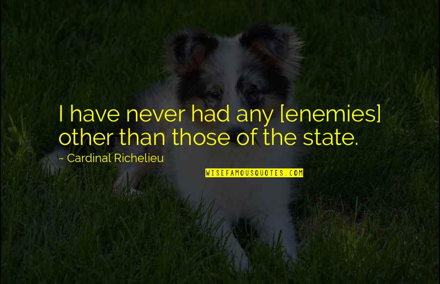 Richelieu's Quotes By Cardinal Richelieu: I have never had any [enemies] other than