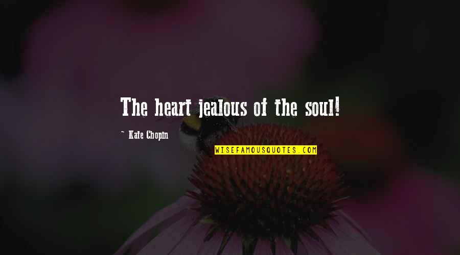 Richella Houston Quotes By Kate Chopin: The heart jealous of the soul!