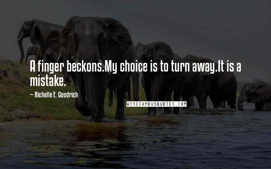 Richelle E. Goodrich quotes: A finger beckons.My choice is to turn away.It is a mistake.