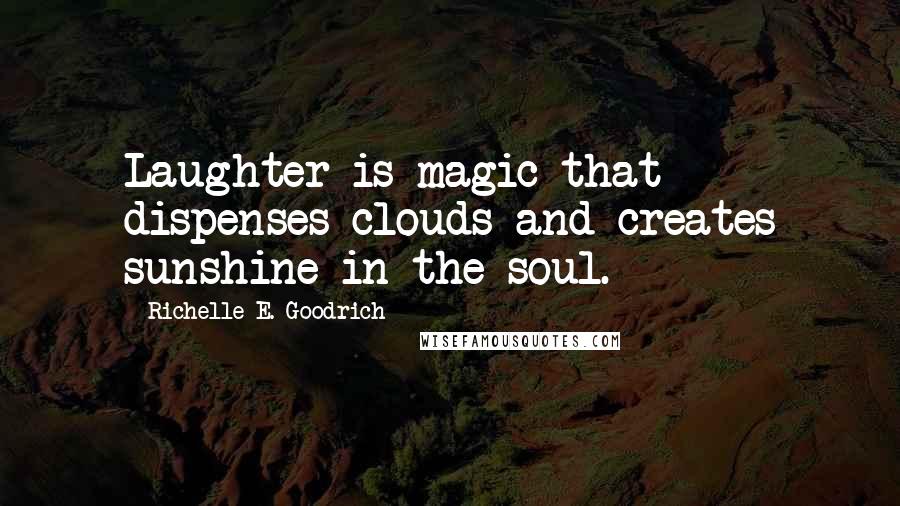 Richelle E. Goodrich quotes: Laughter is magic that dispenses clouds and creates sunshine in the soul.