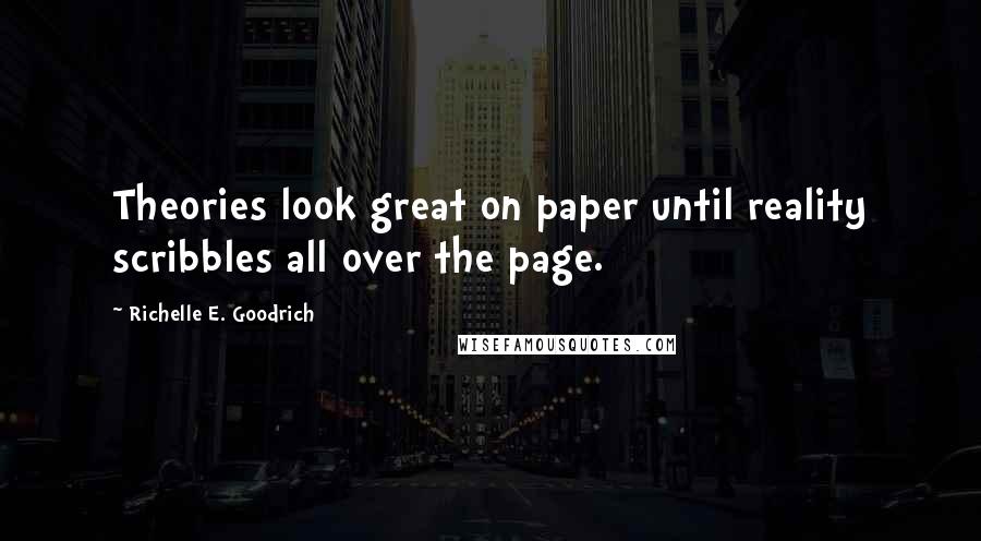 Richelle E. Goodrich quotes: Theories look great on paper until reality scribbles all over the page.