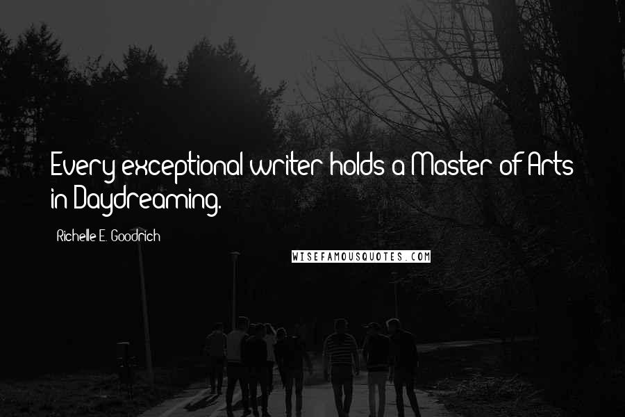 Richelle E. Goodrich quotes: Every exceptional writer holds a Master of Arts in Daydreaming.