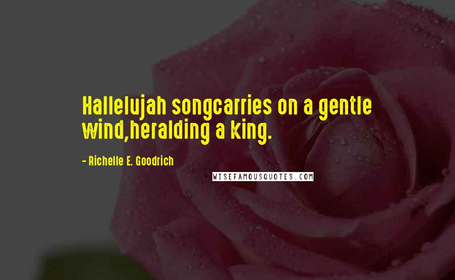 Richelle E. Goodrich quotes: Hallelujah songcarries on a gentle wind,heralding a king.