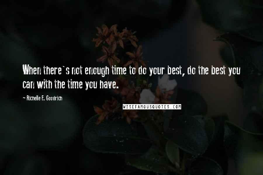Richelle E. Goodrich quotes: When there's not enough time to do your best, do the best you can with the time you have.