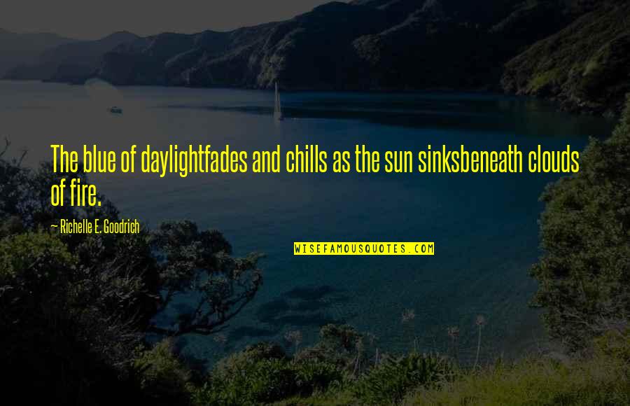 Richelle E Goodrich Quotes By Richelle E. Goodrich: The blue of daylightfades and chills as the
