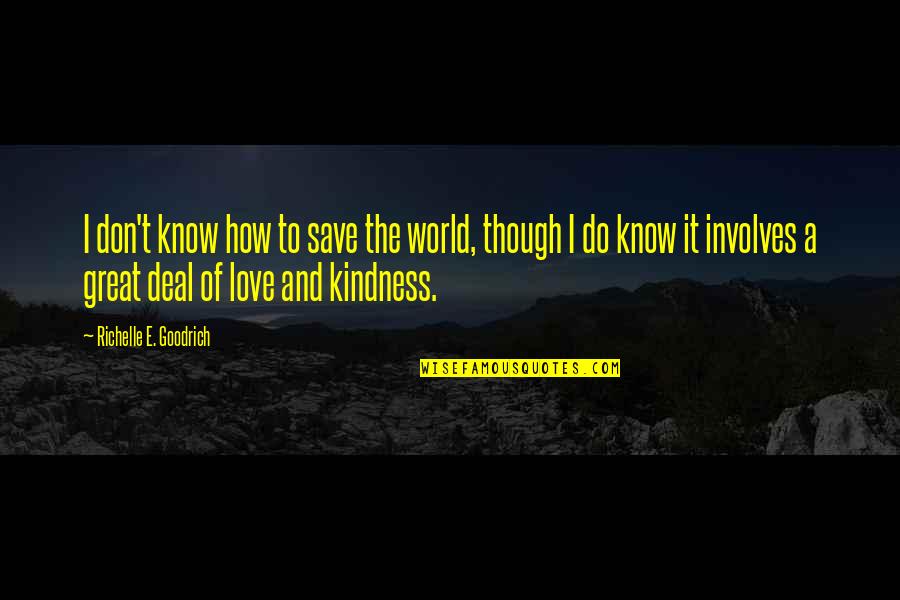 Richelle E Goodrich Quotes By Richelle E. Goodrich: I don't know how to save the world,