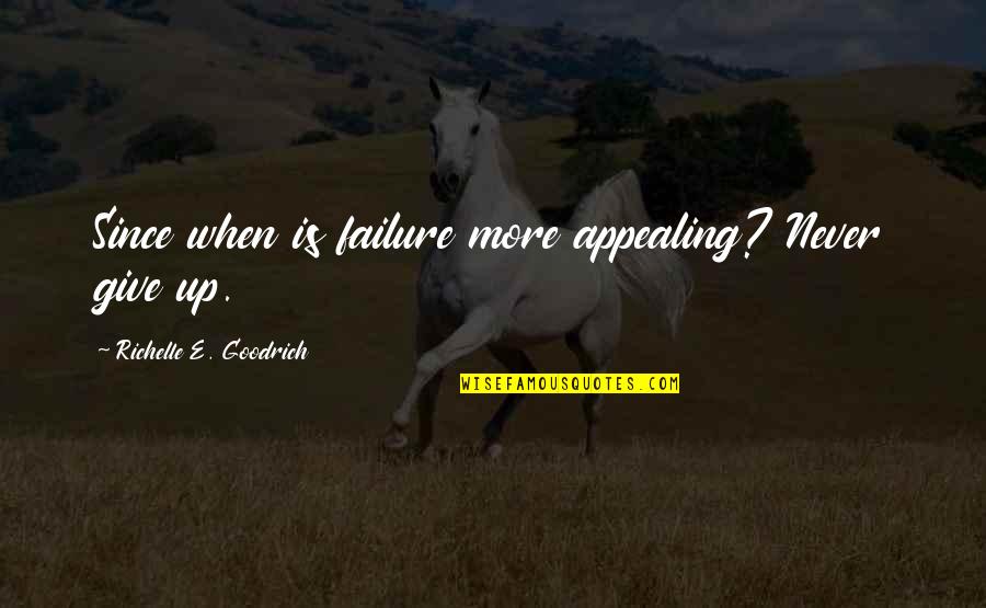 Richelle E Goodrich Quotes By Richelle E. Goodrich: Since when is failure more appealing? Never give