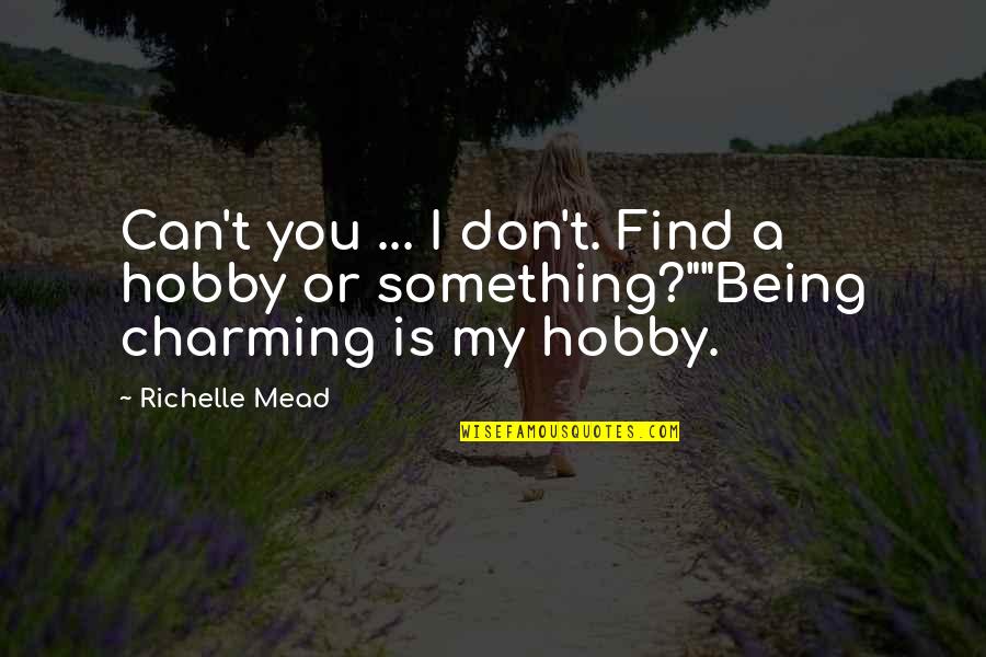 Richelle Mead Bloodlines Quotes By Richelle Mead: Can't you ... I don't. Find a hobby