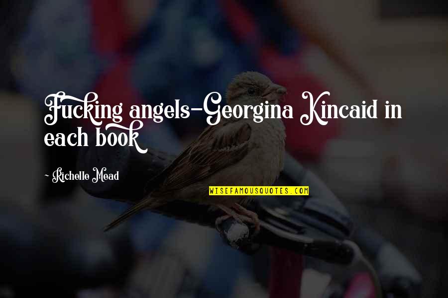Richelle Mead Georgina Kincaid Quotes By Richelle Mead: Fucking angels-Georgina Kincaid in each book
