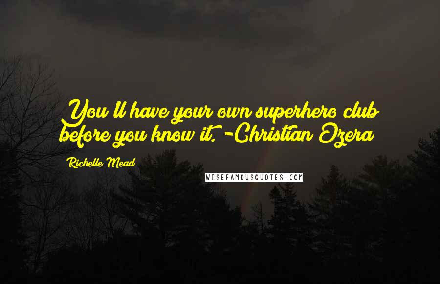 Richelle Mead quotes: You'll have your own superhero club before you know it. -Christian Ozera