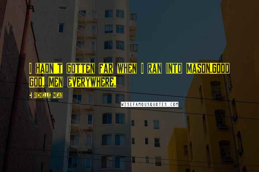 Richelle Mead quotes: I hadn't gotten far when I ran into Mason.Good God. Men everywhere.