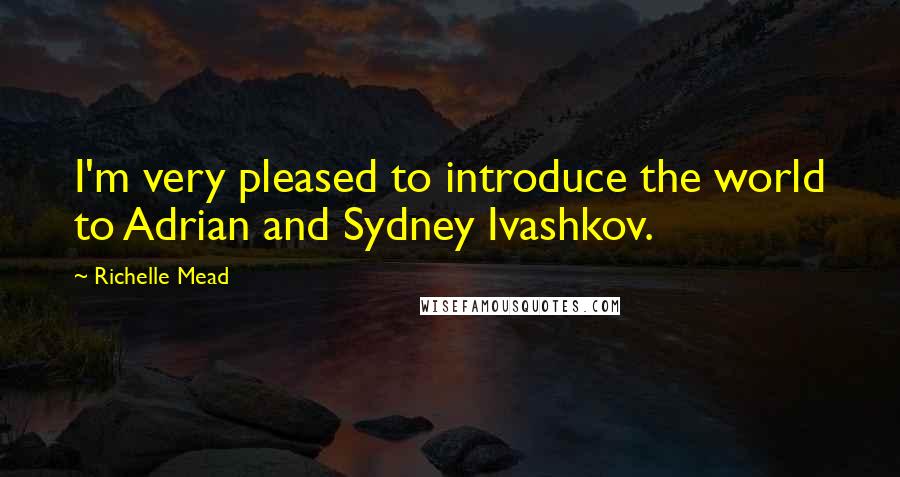 Richelle Mead quotes: I'm very pleased to introduce the world to Adrian and Sydney Ivashkov.