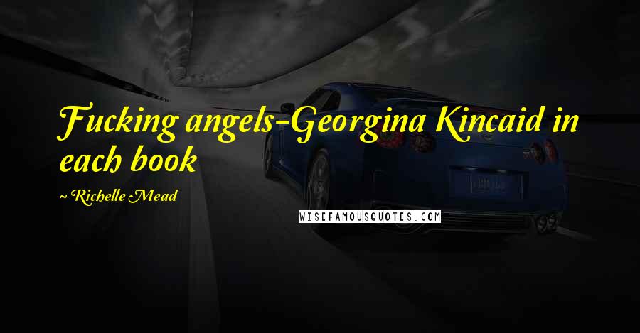 Richelle Mead quotes: Fucking angels-Georgina Kincaid in each book