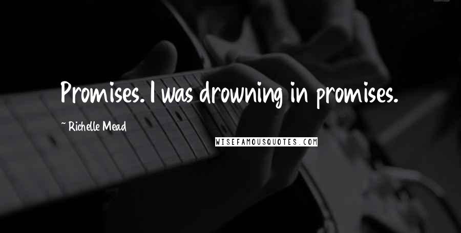 Richelle Mead quotes: Promises. I was drowning in promises.