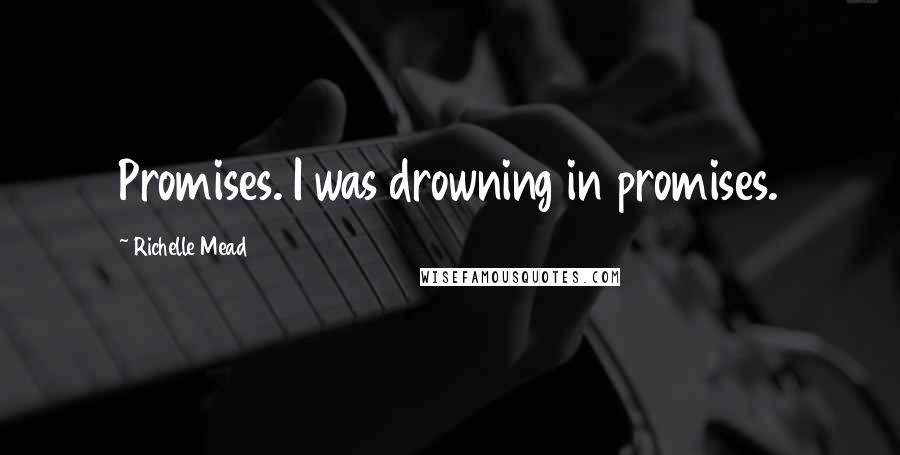 Richelle Mead quotes: Promises. I was drowning in promises. Richelle Mead quotes: Promises. I was drowning in promises.