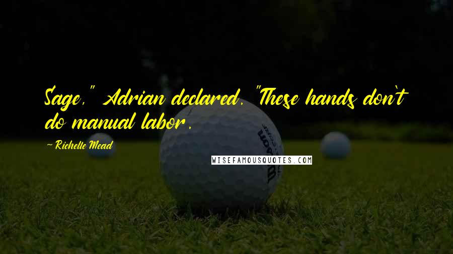 Richelle Mead quotes: Sage," Adrian declared. "These hands don't do manual labor. Richelle Mead quotes: Sage," Adrian declared. "These hands don't do manual labor.