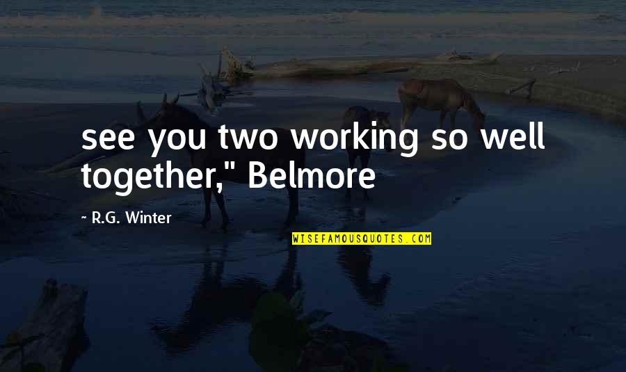 Richenberg Surfboards Quotes By R.G. Winter: see you two working so well together," Belmore