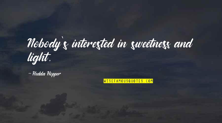 Richendollar Obituary Quotes By Hedda Hopper: Nobody's interested in sweetness and light. Richendollar Obituary Quotes By Hedda Hopper: Nobody's interested in sweetness and light.
