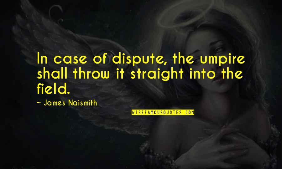Richendollar Obituary Quotes By James Naismith: In case of dispute, the umpire shall throw