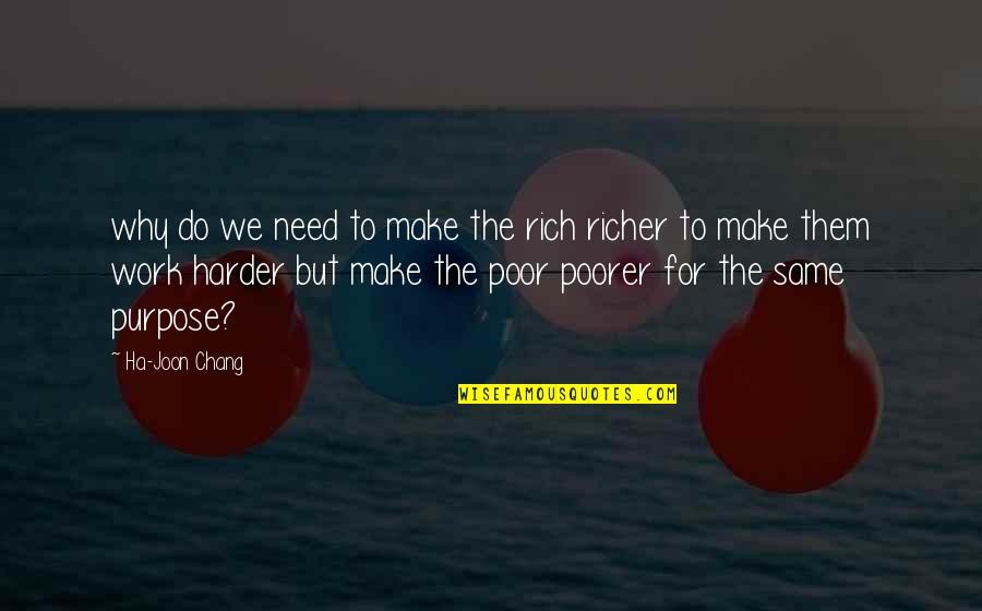 Richer Or Poorer Quotes By Ha-Joon Chang: why do we need to make the rich