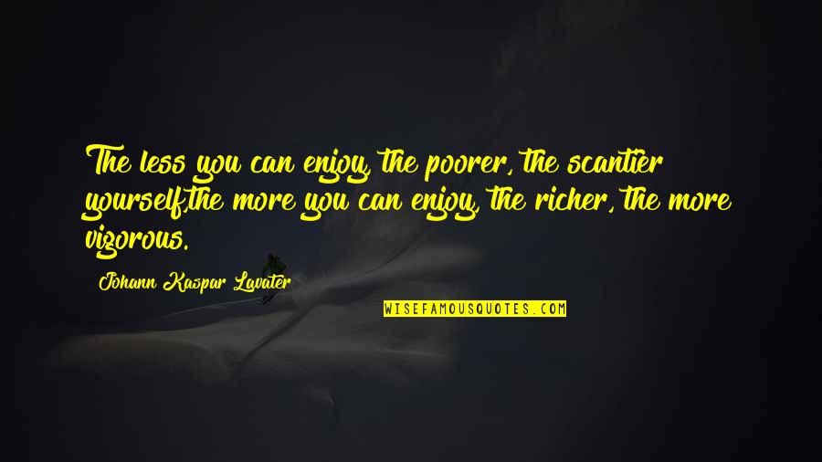 Richer Or Poorer Quotes By Johann Kaspar Lavater: The less you can enjoy, the poorer, the