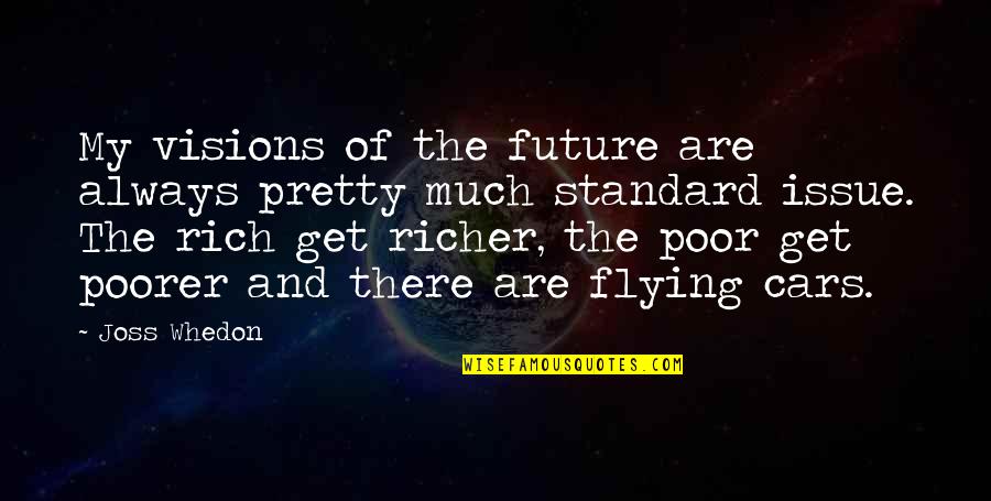 Richer Or Poorer Quotes By Joss Whedon: My visions of the future are always pretty