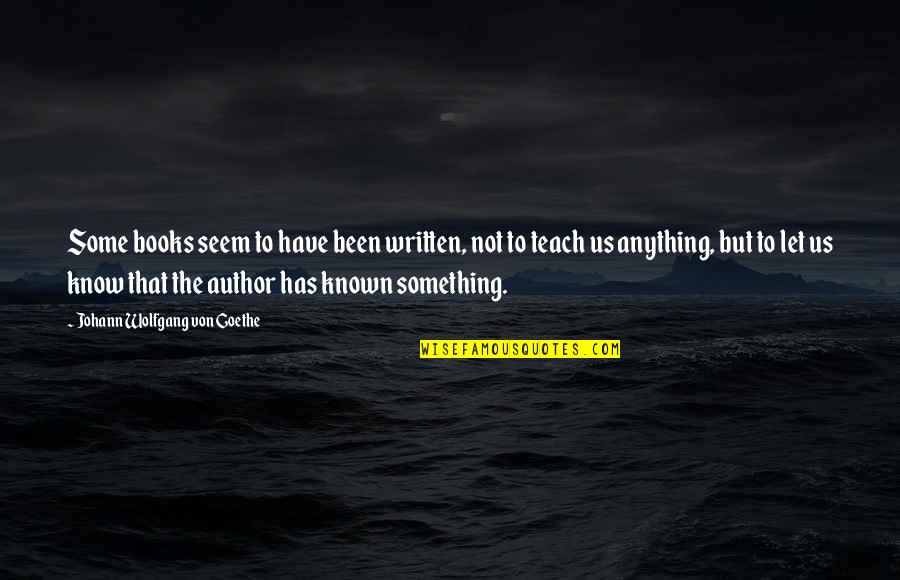 Richer Sounds Quotes By Johann Wolfgang Von Goethe: Some books seem to have been written, not