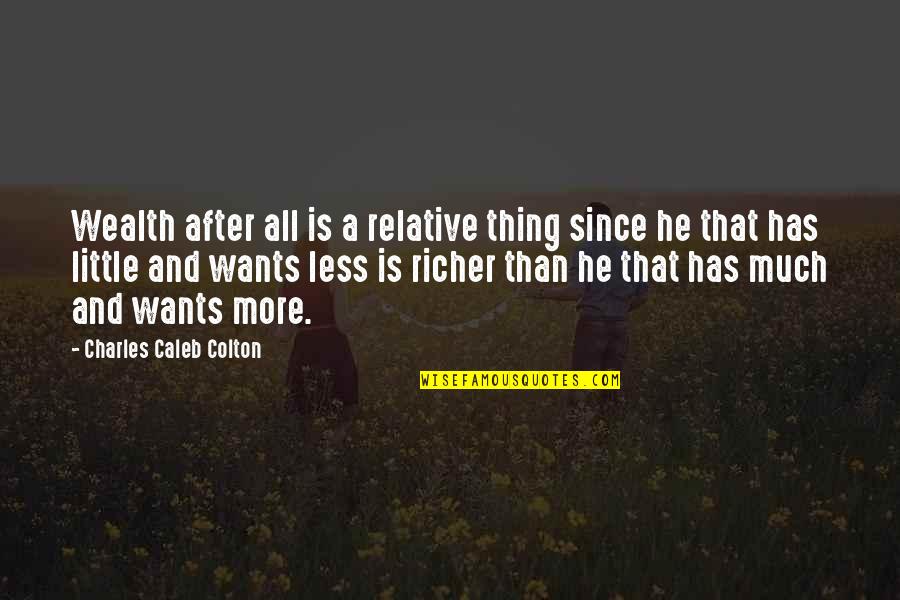 Richer Than Quotes By Charles Caleb Colton: Wealth after all is a relative thing since