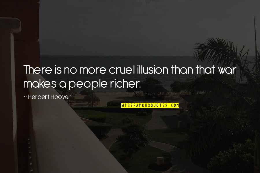 Richer Than Quotes By Herbert Hoover: There is no more cruel illusion than that