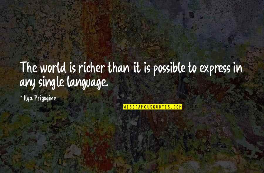 Richer Than Quotes By Ilya Prigogine: The world is richer than it is possible