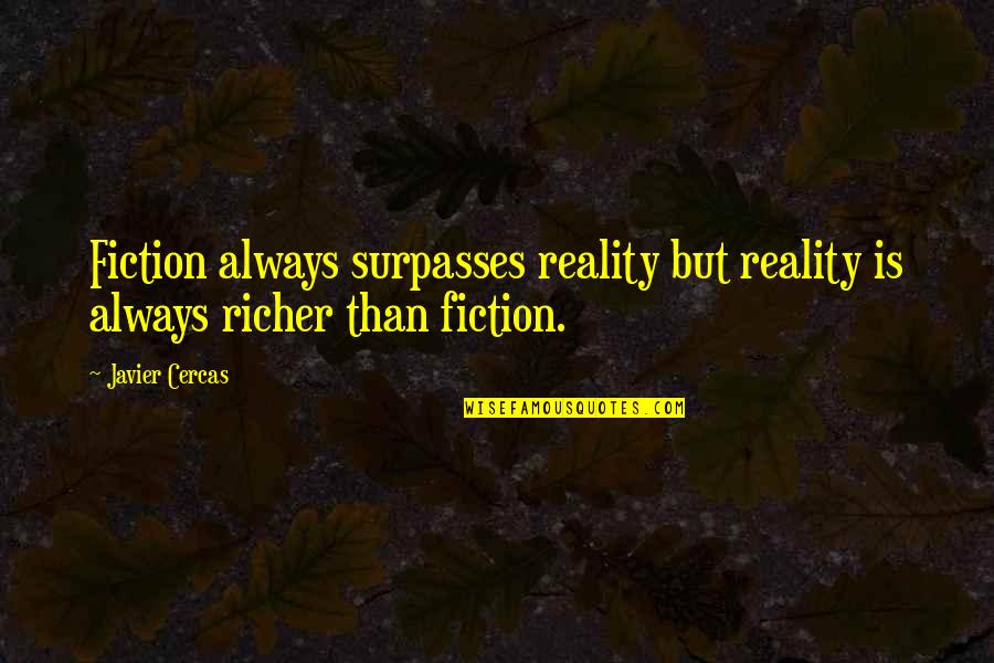 Richer Than Quotes By Javier Cercas: Fiction always surpasses reality but reality is always