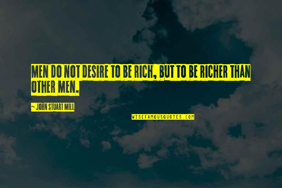 Richer Than Quotes By John Stuart Mill: Men do not desire to be rich, but