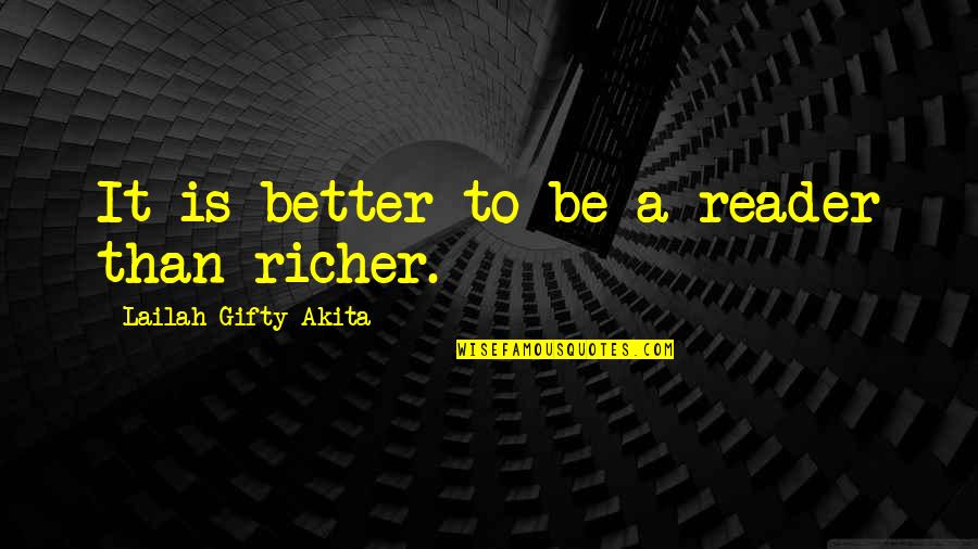 Richer Than Quotes By Lailah Gifty Akita: It is better to be a reader than