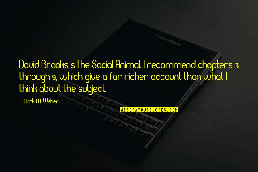 Richer Than Quotes By Mark M. Weber: David Brooks's The Social Animal. I recommend chapters