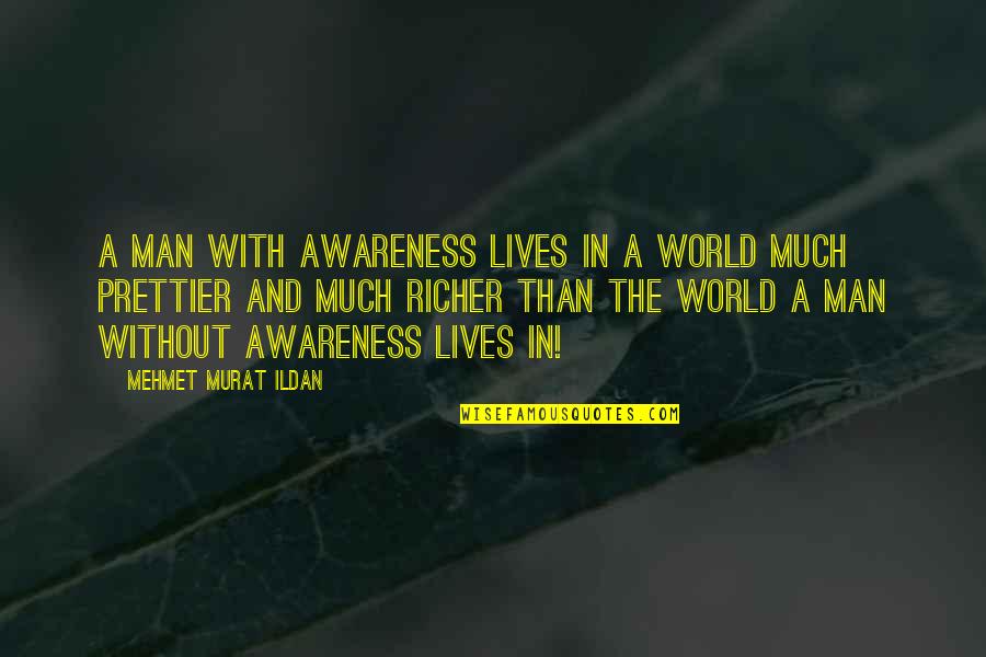 Richer Than Quotes By Mehmet Murat Ildan: A man with awareness lives in a world