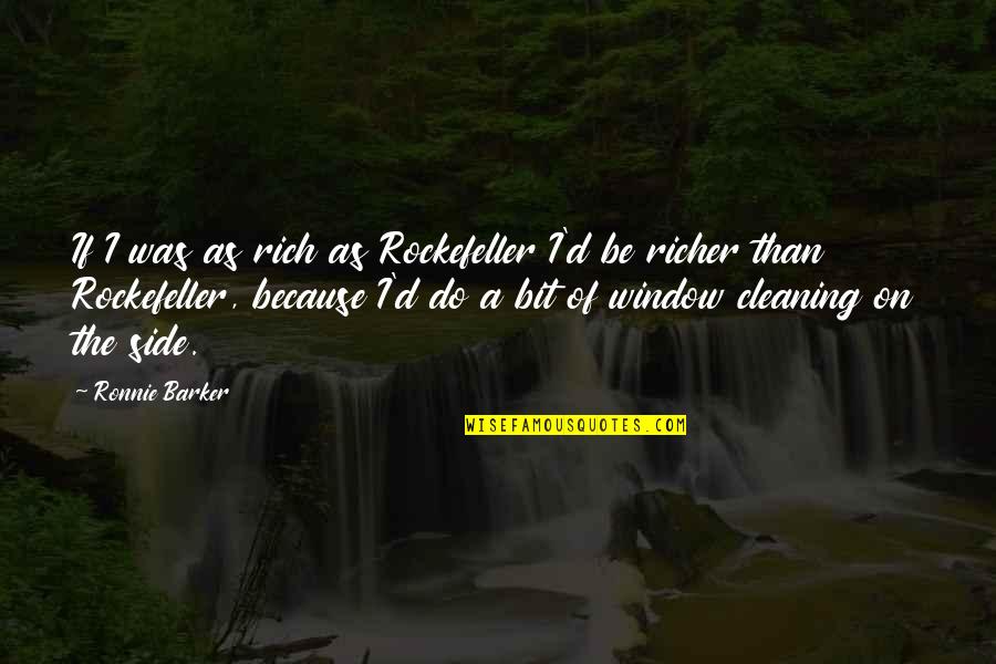 Richer Than Quotes By Ronnie Barker: If I was as rich as Rockefeller I'd