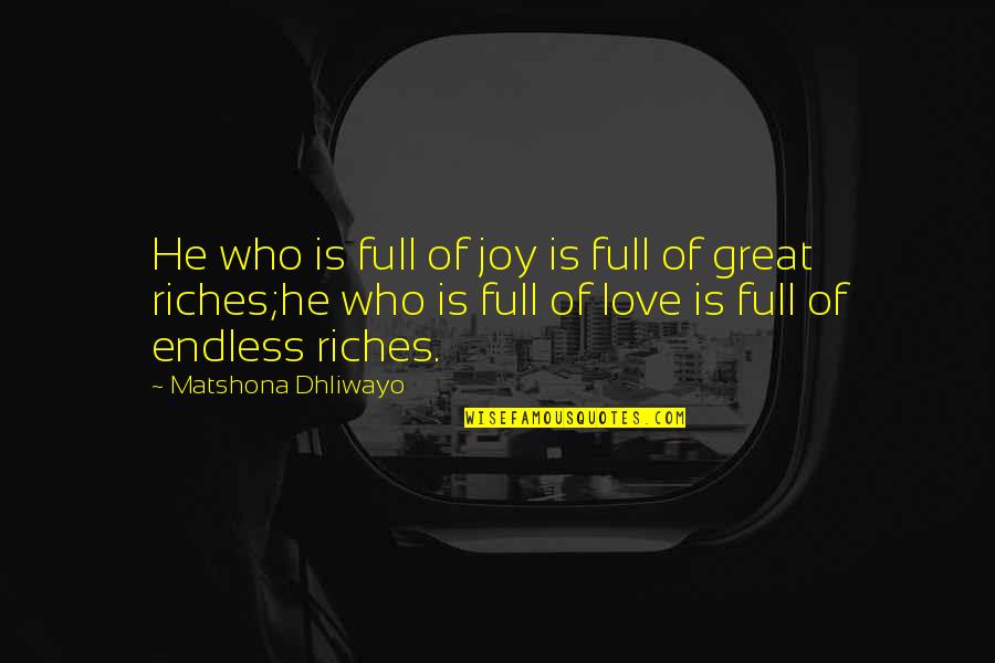 Riches And Love Quotes By Matshona Dhliwayo: He who is full of joy is full