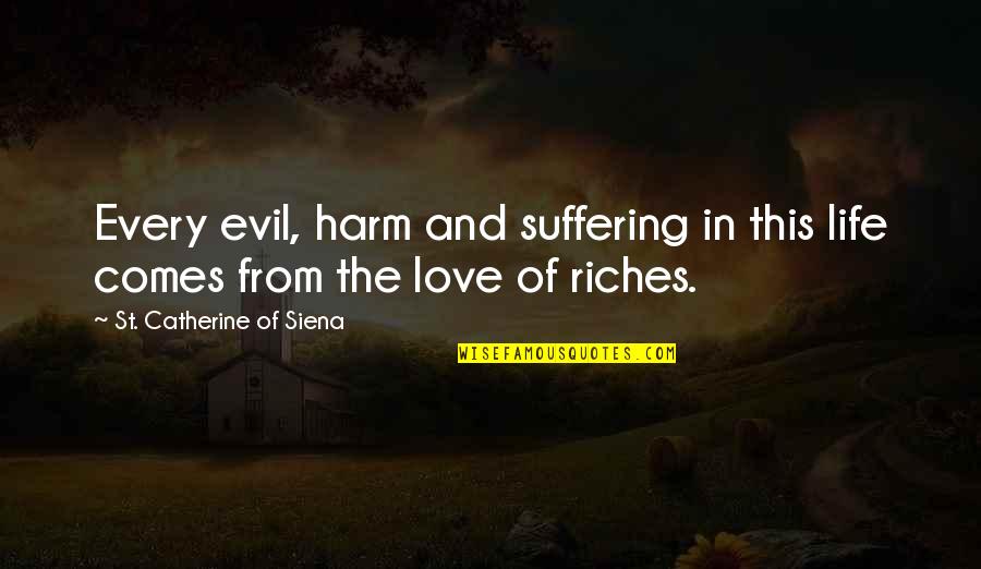 Riches And Love Quotes By St. Catherine Of Siena: Every evil, harm and suffering in this life